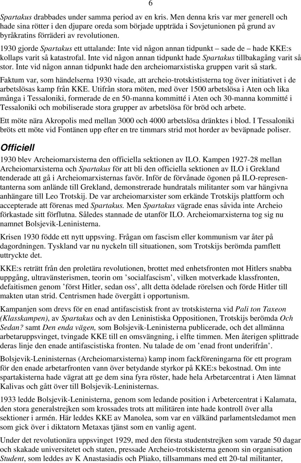 1930 gjorde Spartakus ett uttalande: Inte vid någon annan tidpunkt sade de hade KKE:s kollaps varit så katastrofal. Inte vid någon annan tidpunkt hade Spartakus tillbakagång varit så stor.