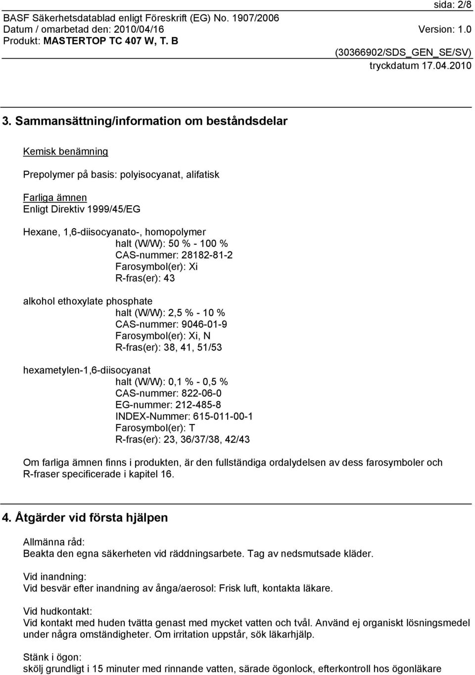 50 % - 100 % CAS-nummer: 28182-81-2 Farosymbol(er): Xi R-fras(er): 43 alkohol ethoxylate phosphate halt (W/W): 2,5 % - 10 % CAS-nummer: 9046-01-9 Farosymbol(er): Xi, N R-fras(er): 38, 41, 51/53