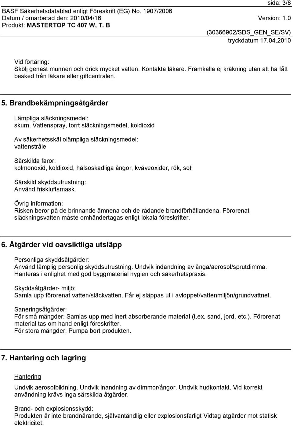 hälsoskadliga ångor, kväveoxider, rök, sot Särskild skyddsutrustning: Använd friskluftsmask. Övrig information: Risken beror på de brinnande ämnena och de rådande brandförhållandena.