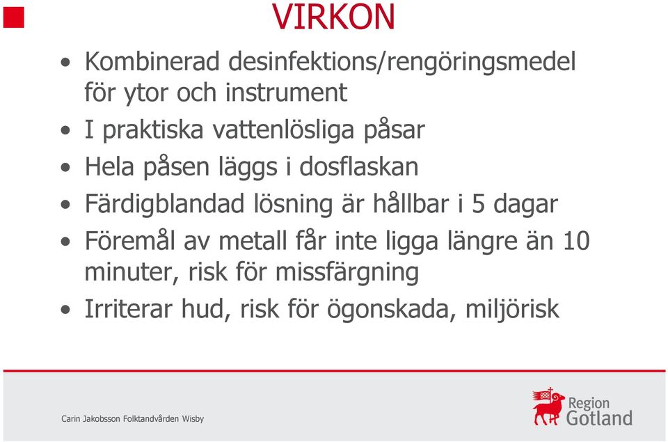 lösning är hållbar i 5 dagar Föremål av metall får inte ligga längre än 10