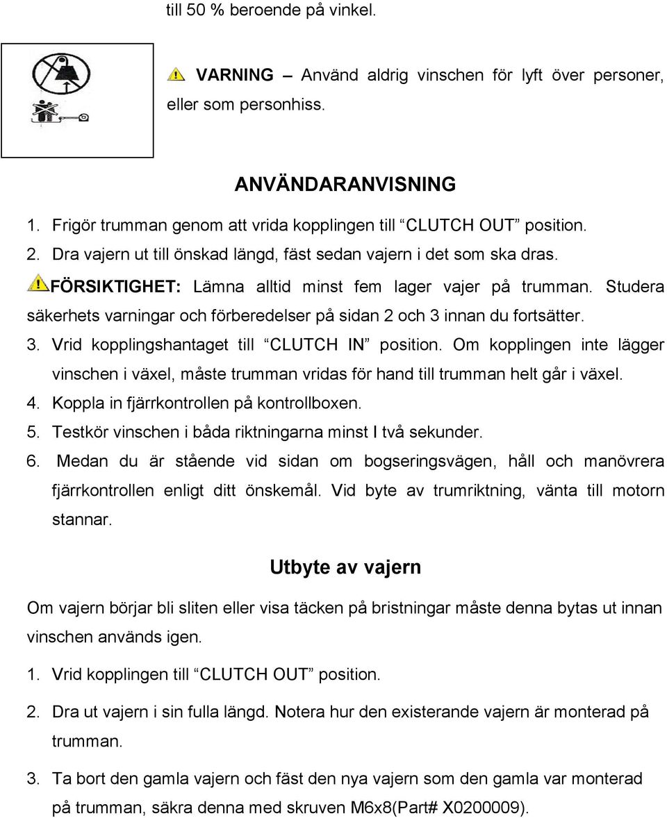 FÖRSIKTIGHET: Lämna alltid minst fem lager vajer på trumman. Studera säkerhets varningar och förberedelser på sidan 2 och 3 innan du fortsätter. 3. Vrid kopplingshantaget till CLUTCH IN position.