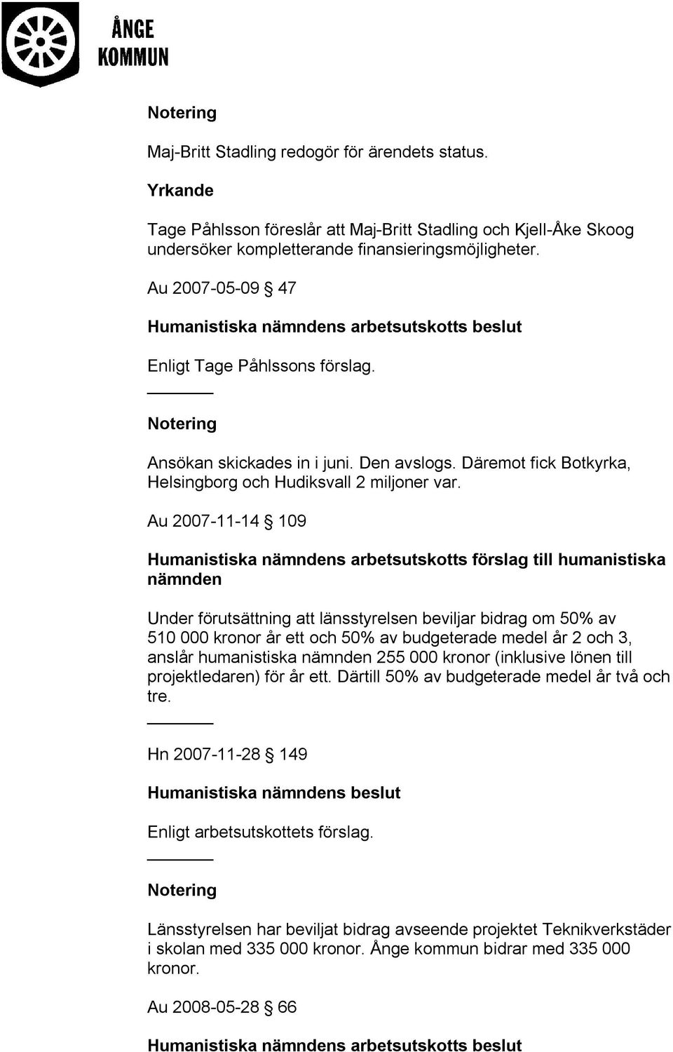 Au 2007-11-14 109 Humanistiska s arbetsutskotts förslag till humanistiska Under förutsättning att länsstyrelsen beviljar bidrag om 50% av 510 000 kronor år ett och 50% av budgeterade medel år 2 och