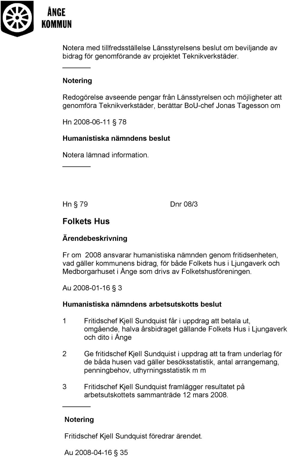 Hn 79 Dnr 08/3 Folkets Hus Ärendebeskrivning Fr om 2008 ansvarar humanistiska genom fritidsenheten, vad gäller kommunens bidrag, för både Folkets hus i Ljungaverk och Medborgarhuset i Ånge som drivs