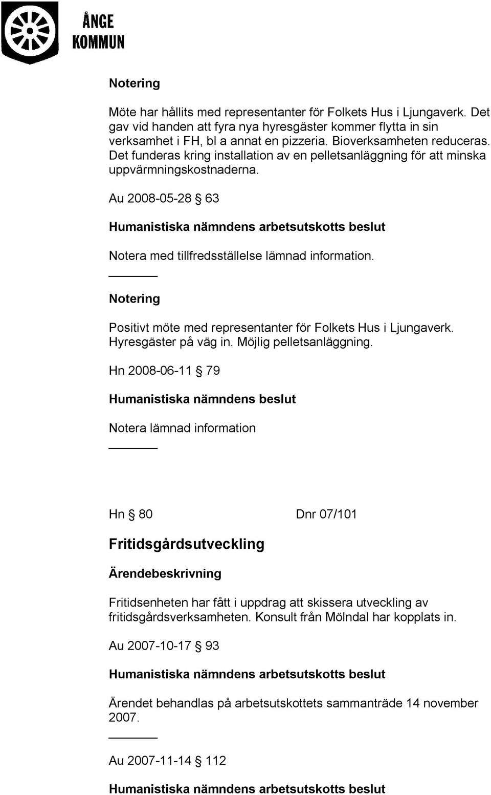 Positivt möte med representanter för Folkets Hus i Ljungaverk. Hyresgäster på väg in. Möjlig pelletsanläggning.