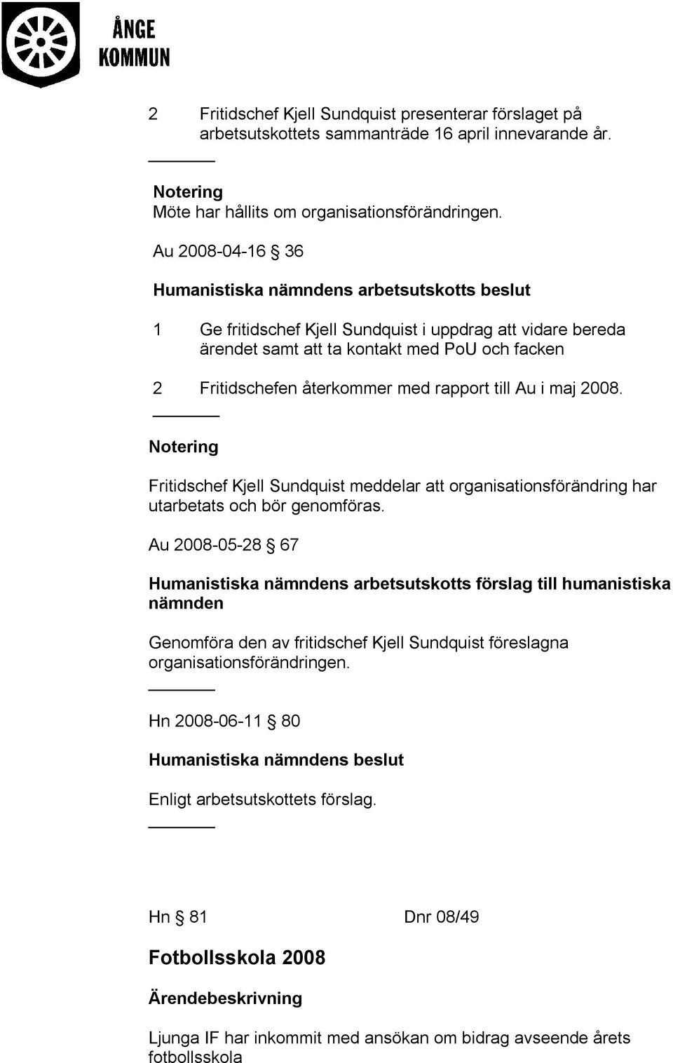 Fritidschef Kjell Sundquist meddelar att organisationsförändring har utarbetats och bör genomföras.