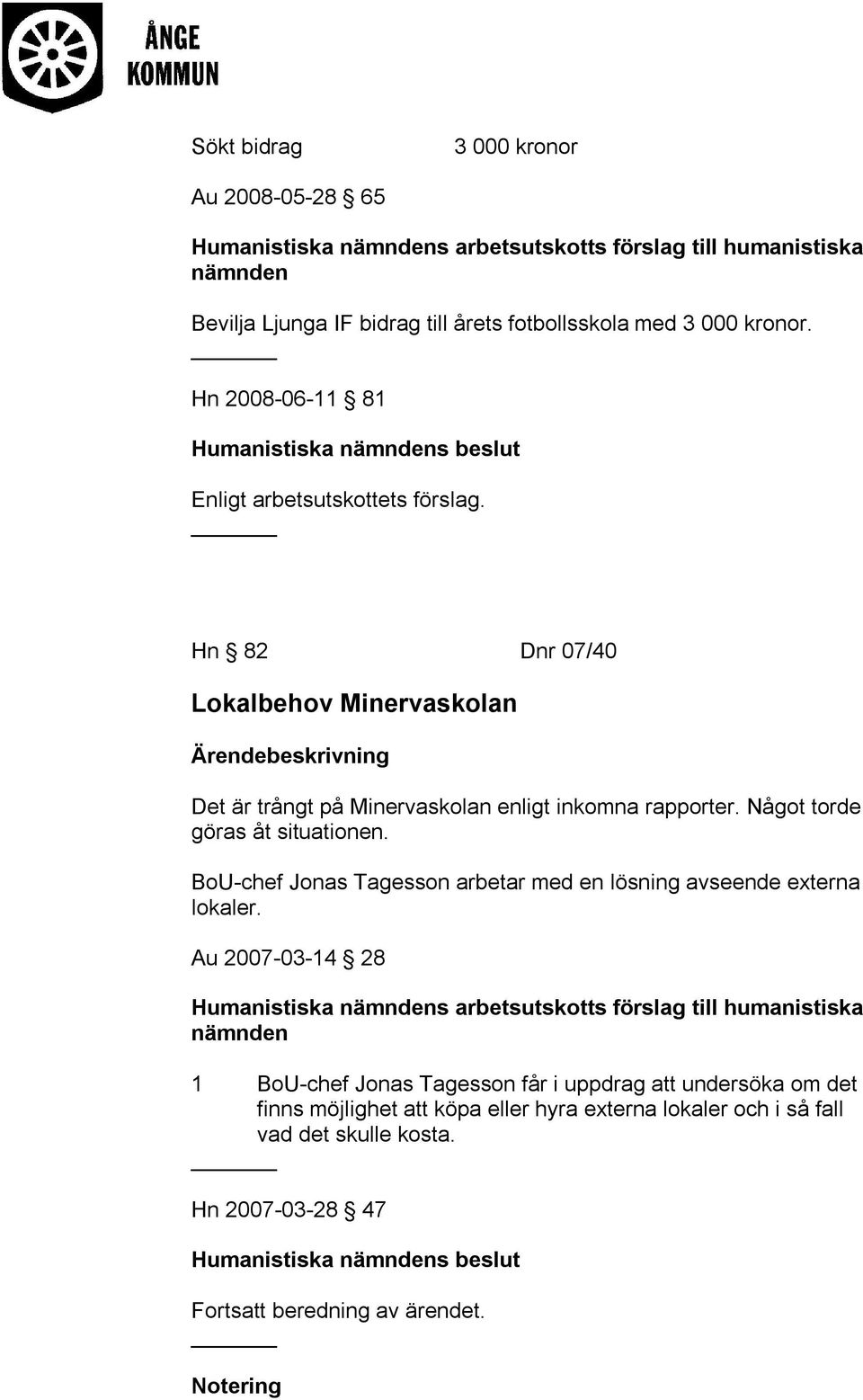 Något torde göras åt situationen. BoU-chef Jonas Tagesson arbetar med en lösning avseende externa lokaler.