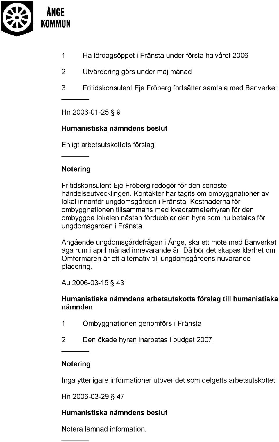 Kontakter har tagits om ombyggnationer av lokal innanför ungdomsgården i Fränsta.