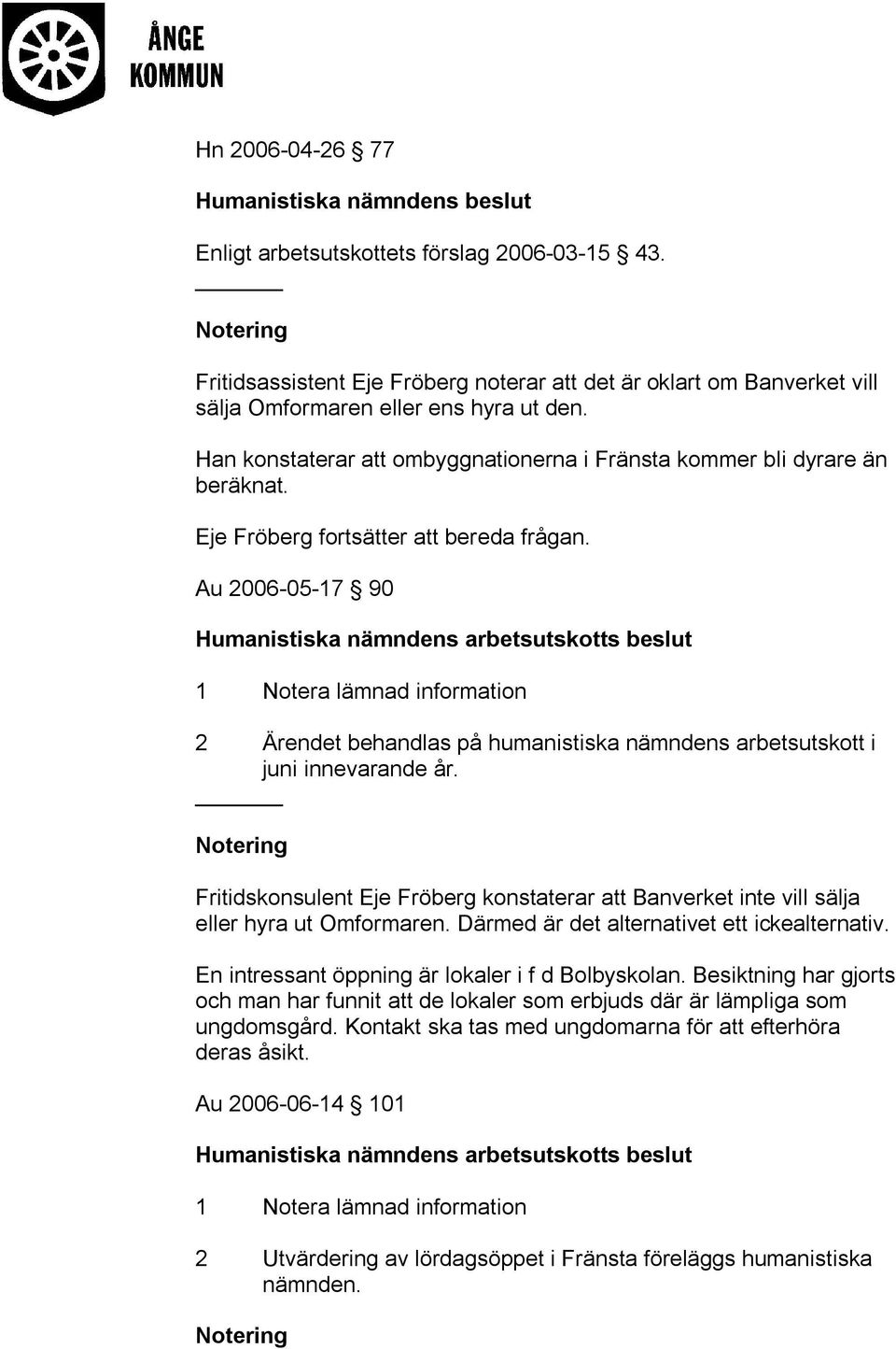 Au 2006-05-17 90 1 Notera lämnad information 2 Ärendet behandlas på humanistiska s arbetsutskott i juni innevarande år.