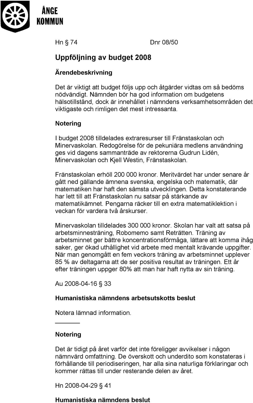 I budget 2008 tilldelades extraresurser till Fränstaskolan och Minervaskolan.