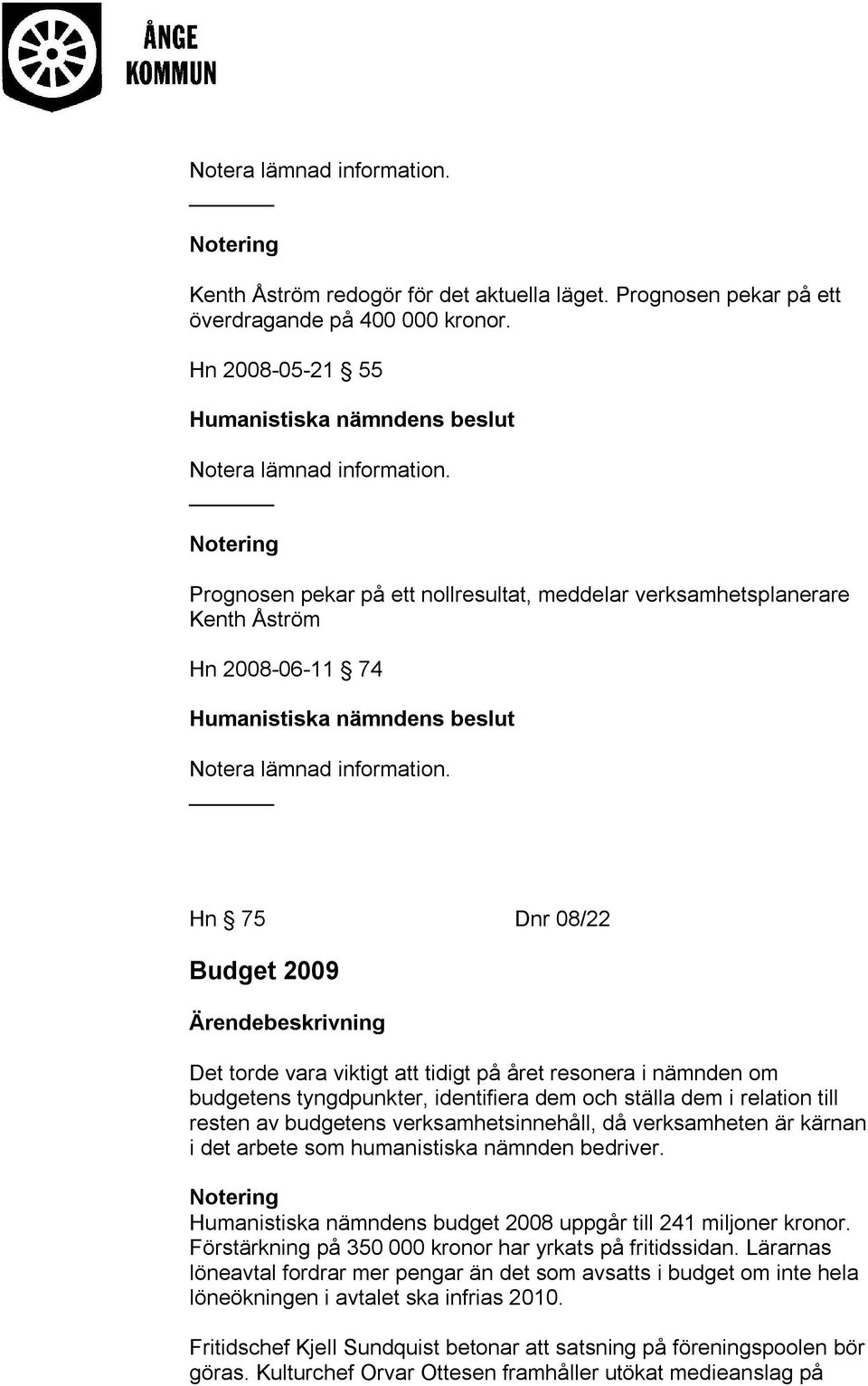 Hn 75 Dnr 08/22 Budget 2009 Ärendebeskrivning Det torde vara viktigt att tidigt på året resonera i om budgetens tyngdpunkter, identifiera dem och ställa dem i relation till resten av budgetens