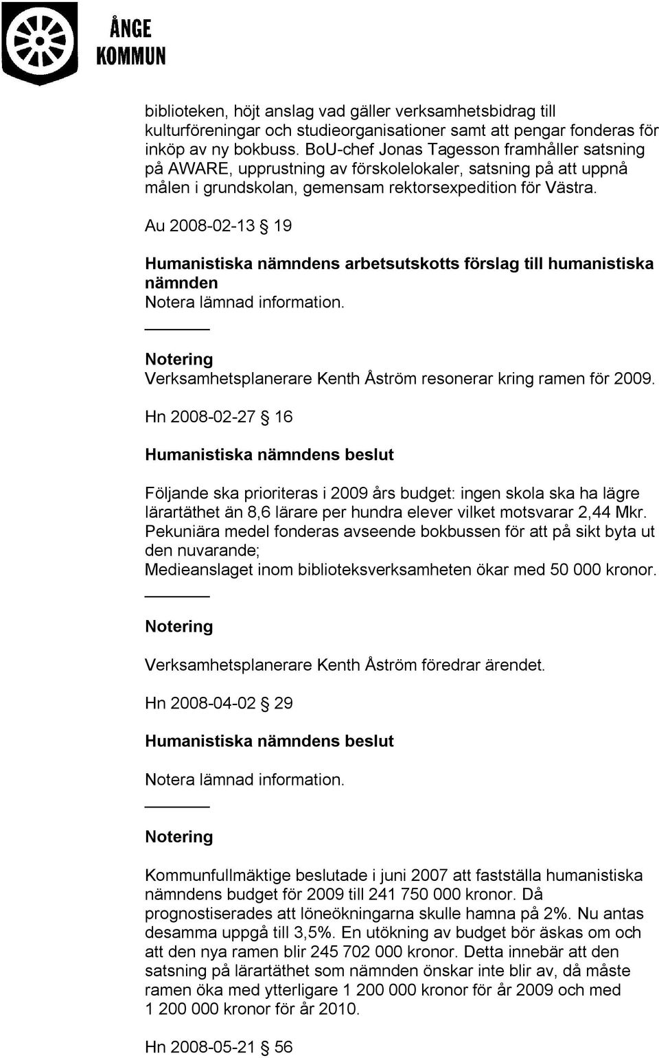 Au 2008-02-13 19 Humanistiska s arbetsutskotts förslag till humanistiska Notera lämnad information. Verksamhetsplanerare Kenth Åström resonerar kring ramen för 2009.