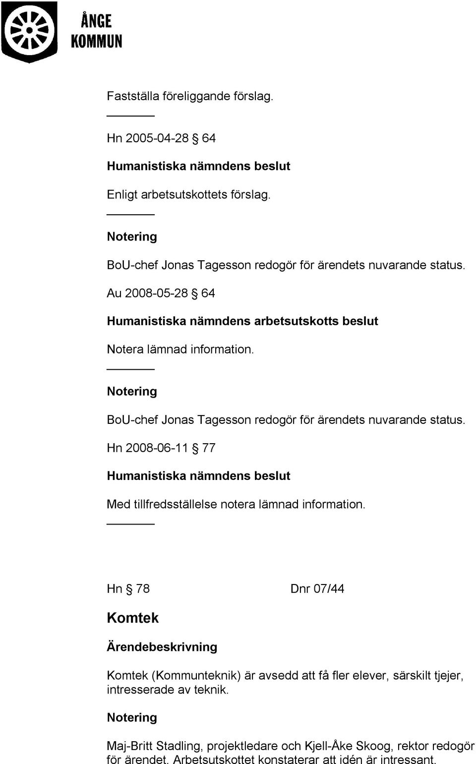 Hn 2008-06-11 77 Med tillfredsställelse notera lämnad information.