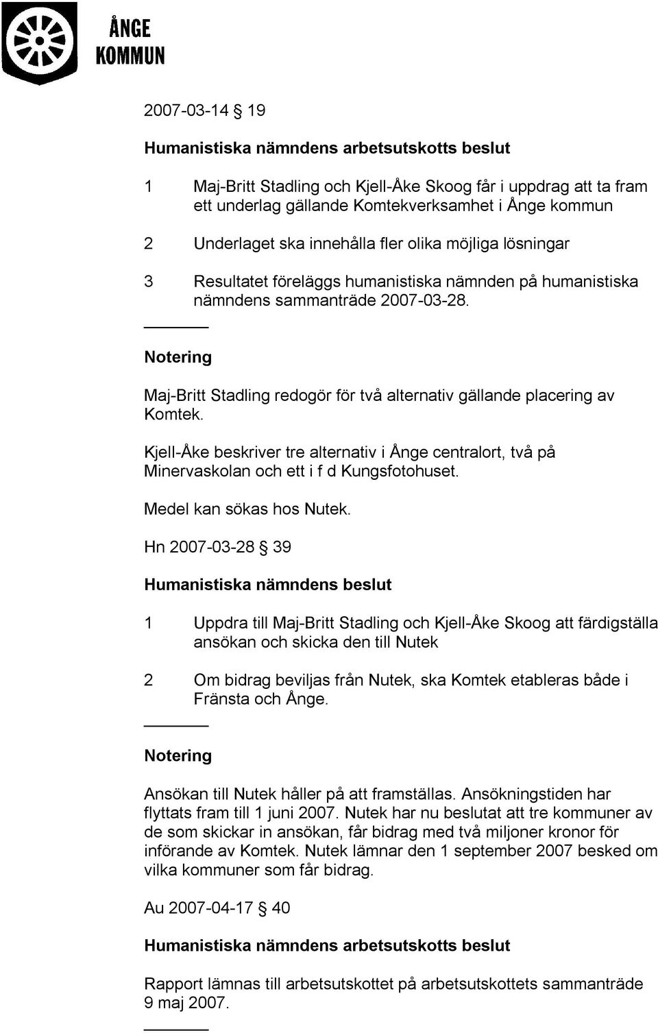 Kjell-Åke beskriver tre alternativ i Ånge centralort, två på Minervaskolan och ett i f d Kungsfotohuset. Medel kan sökas hos Nutek.