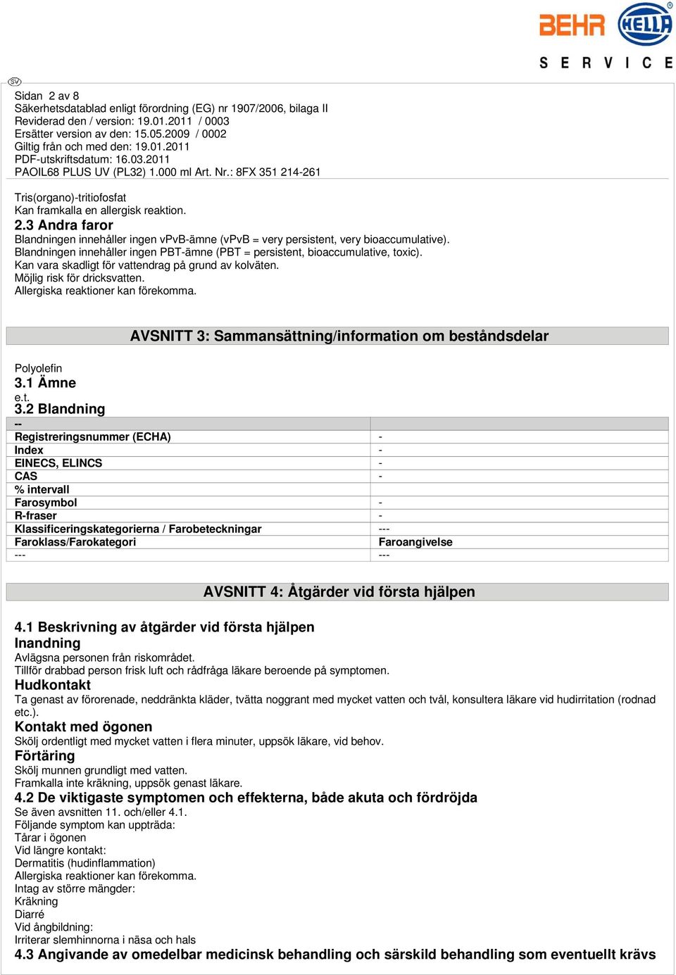 Allergiska reaktioner kan förekomma. AVSNITT 3: Sammansättning/information om beståndsdelar Polyolefin 3.1 Ämne 3.