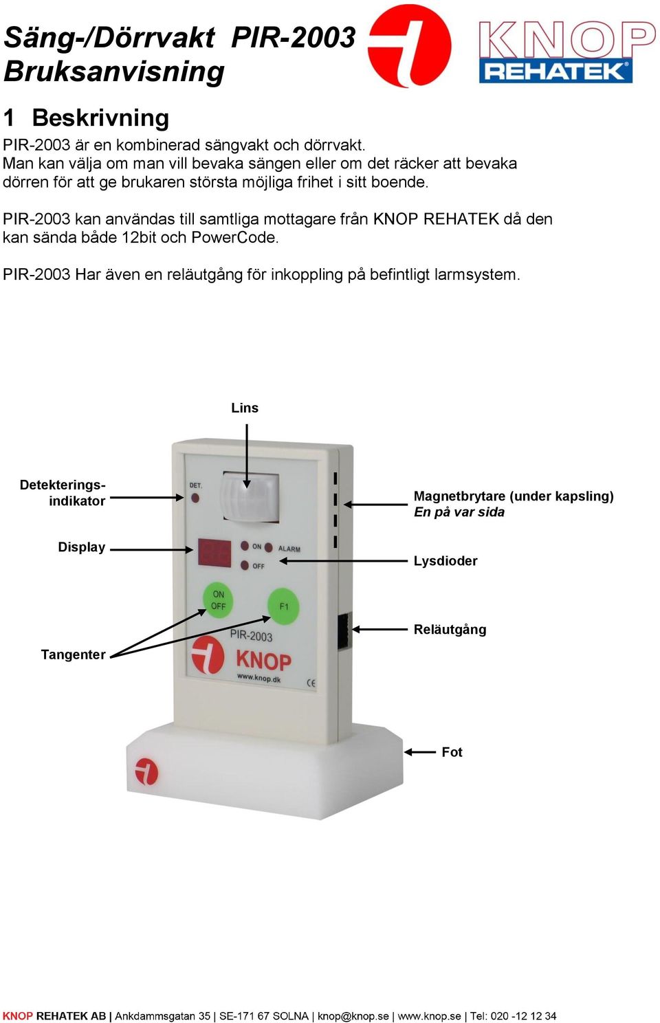 boende. PIR-2003 kan användas till samtliga mottagare från KNOP REHATEK då den kan sända både 12bit och PowerCode.