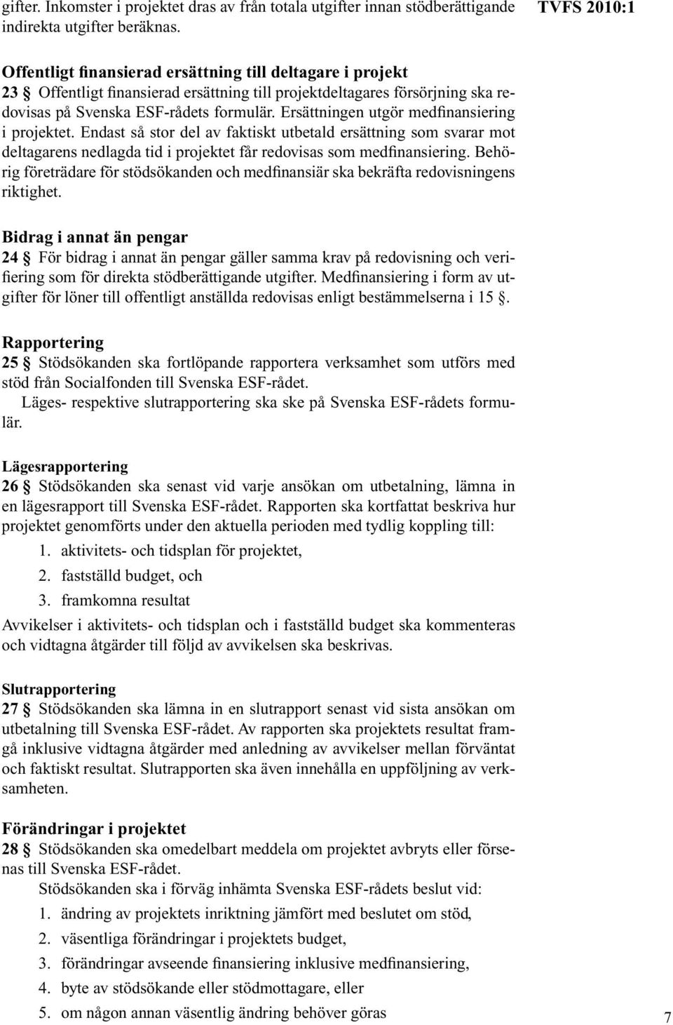 Ersättningen utgör medfinansiering i projektet. Endast så stor del av faktiskt utbetald ersättning som svarar mot deltagarens nedlagda tid i projektet får redovisas som medfinansiering.