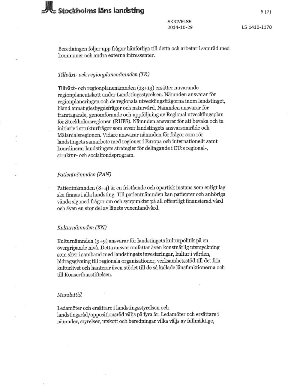 Nämnden ansvarar för regionplaneringen och de regionala utvecldingsfrågorna inom landstinget, bland annat glesbygdsfrågor och naturvård.
