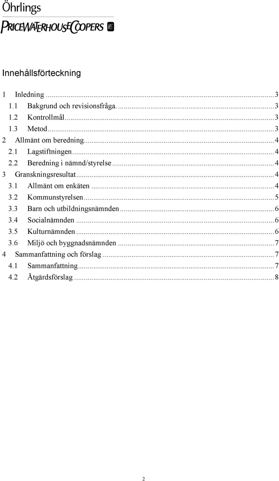 ..4 3.2 Kommunstyrelsen...5 3.3 Barn och utbildningsnämnden...6 3.4 Socialnämnden...6 3.5 Kulturnämnden...6 3.6 Miljö och byggnadsnämnden.