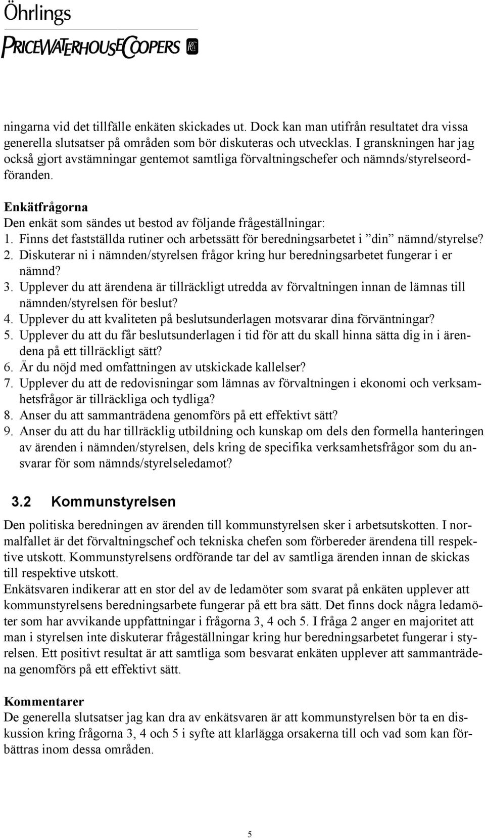 Finns det fastställda rutiner och arbetssätt för beredningsarbetet i din nämnd/styrelse? 2. Diskuterar ni i nämnden/styrelsen frågor kring hur beredningsarbetet fungerar i er nämnd? 3.