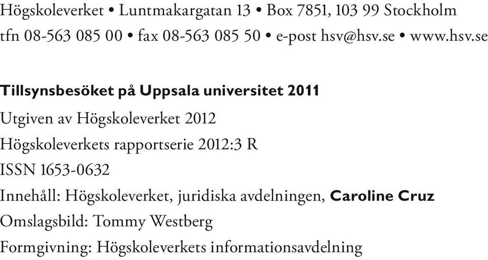 hsv.se www.hsv.se Tillsynsbesöket på Uppsala universitet 2011 Utgiven av Högskoleverket 2012