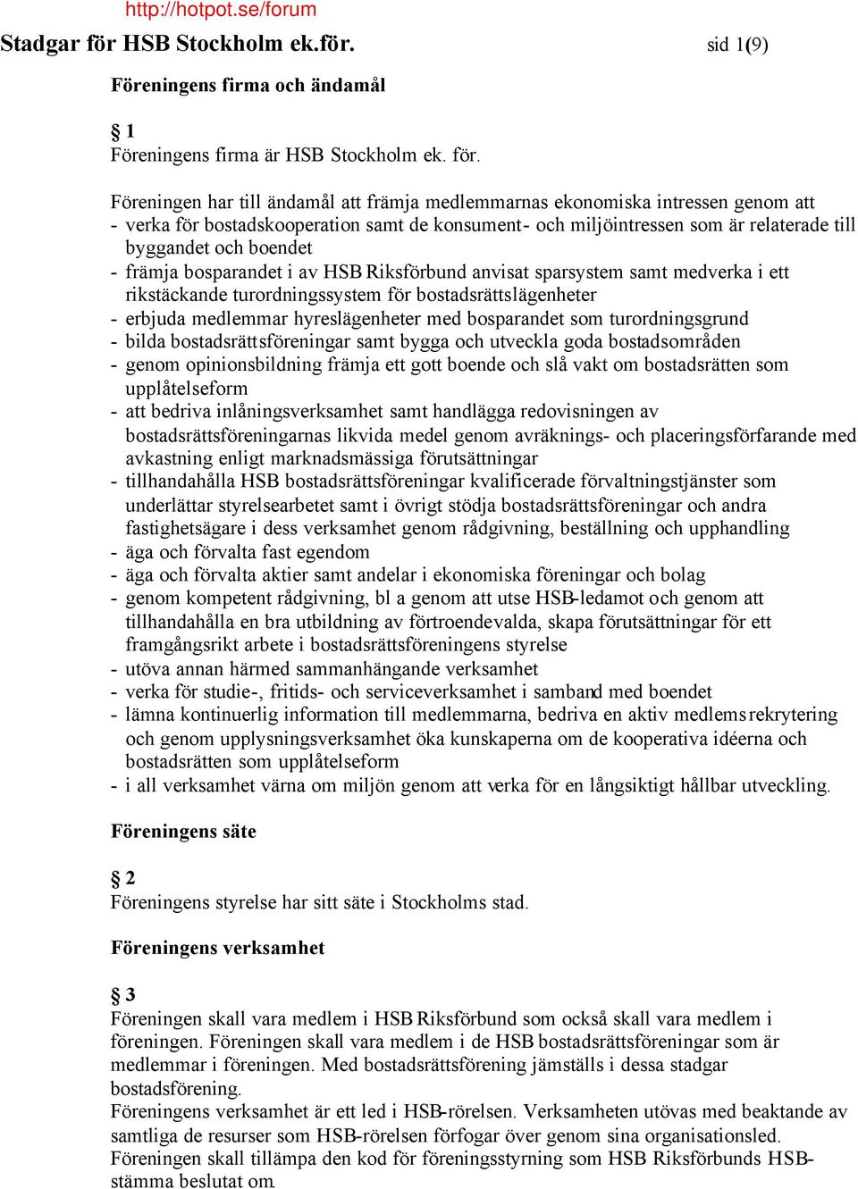 Föreningen har till ändamål att främja medlemmarnas ekonomiska intressen genom att - verka för bostadskooperation samt de konsument- och miljöintressen som är relaterade till byggandet och boendet -