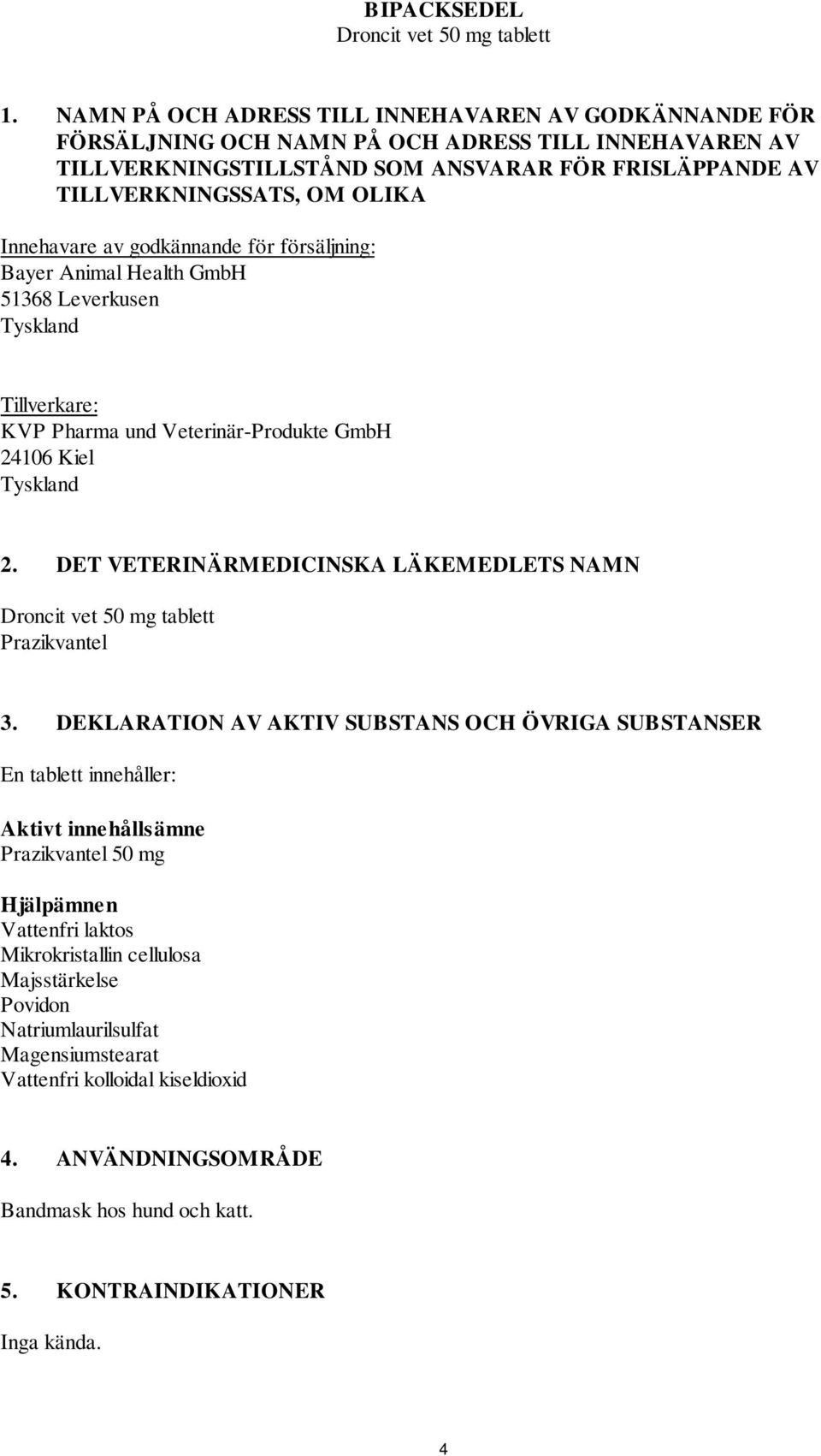 Innehavare av godkännande för försäljning: Bayer Animal Health GmbH 51368 Leverkusen Tyskland Tillverkare: KVP Pharma und Veterinär-Produkte GmbH 24106 Kiel Tyskland 2.