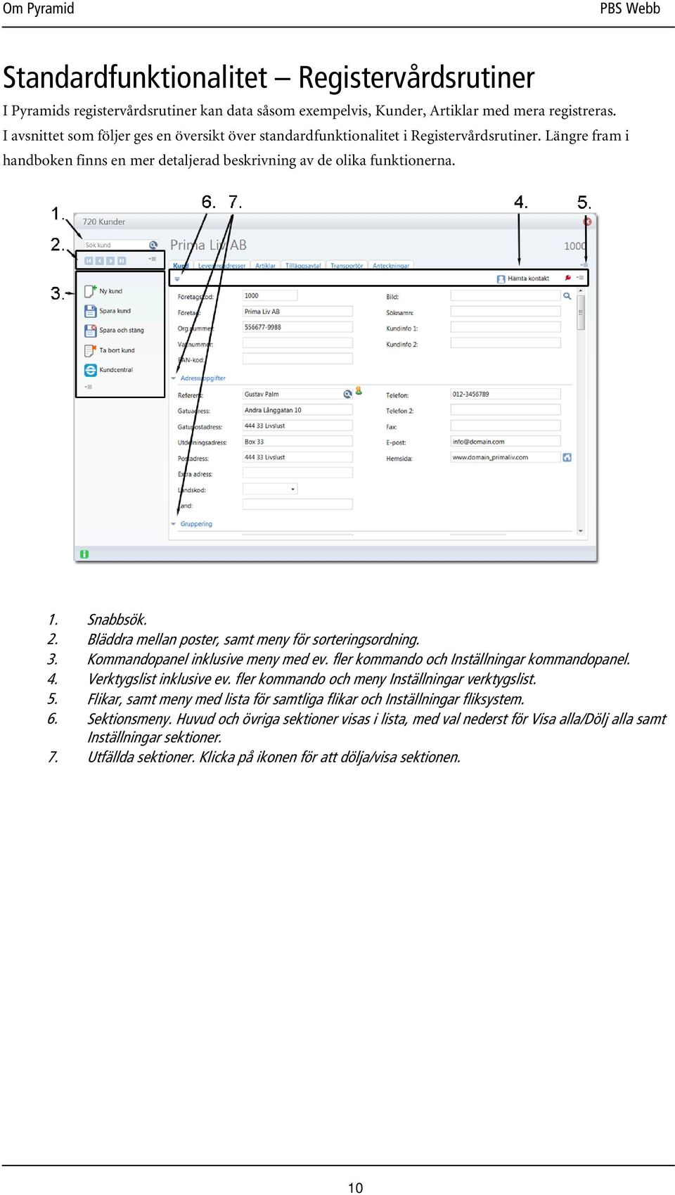 Bläddra mellan poster, samt meny för sorteringsordning. 3. Kommandopanel inklusive meny med ev. fler kommando och Inställningar kommandopanel. 4. Verktygslist inklusive ev.