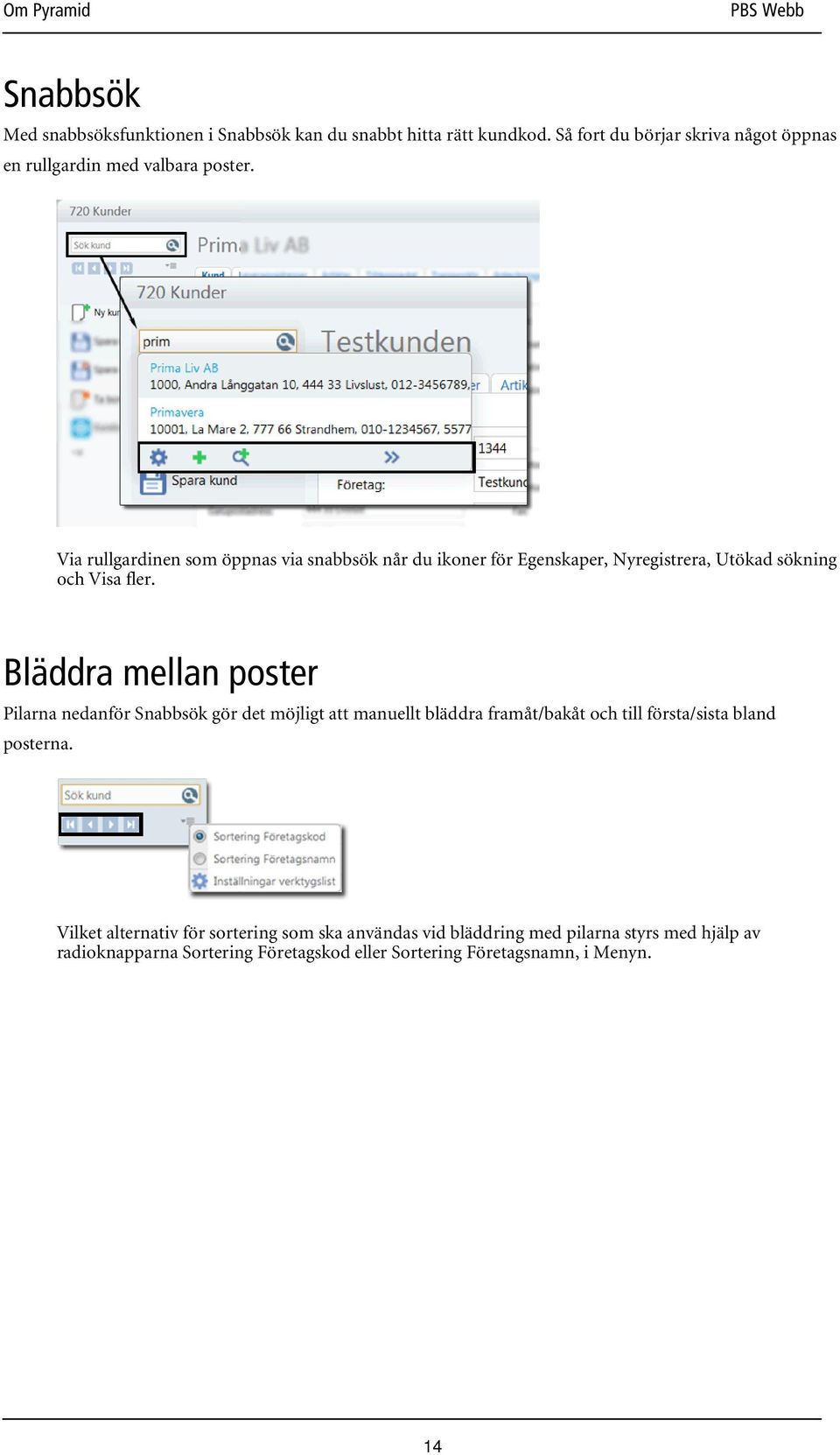 Via rullgardinen som öppnas via snabbsök når du ikoner för Egenskaper, Nyregistrera, Utökad sökning och Visa fler.