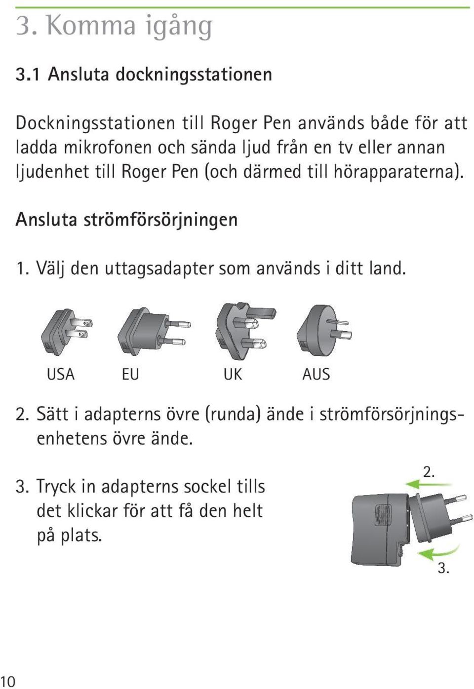 från en tv eller annan ljudenhet till Roger Pen (och därmed till hörapparaterna). Ansluta strömförsörjningen 1.