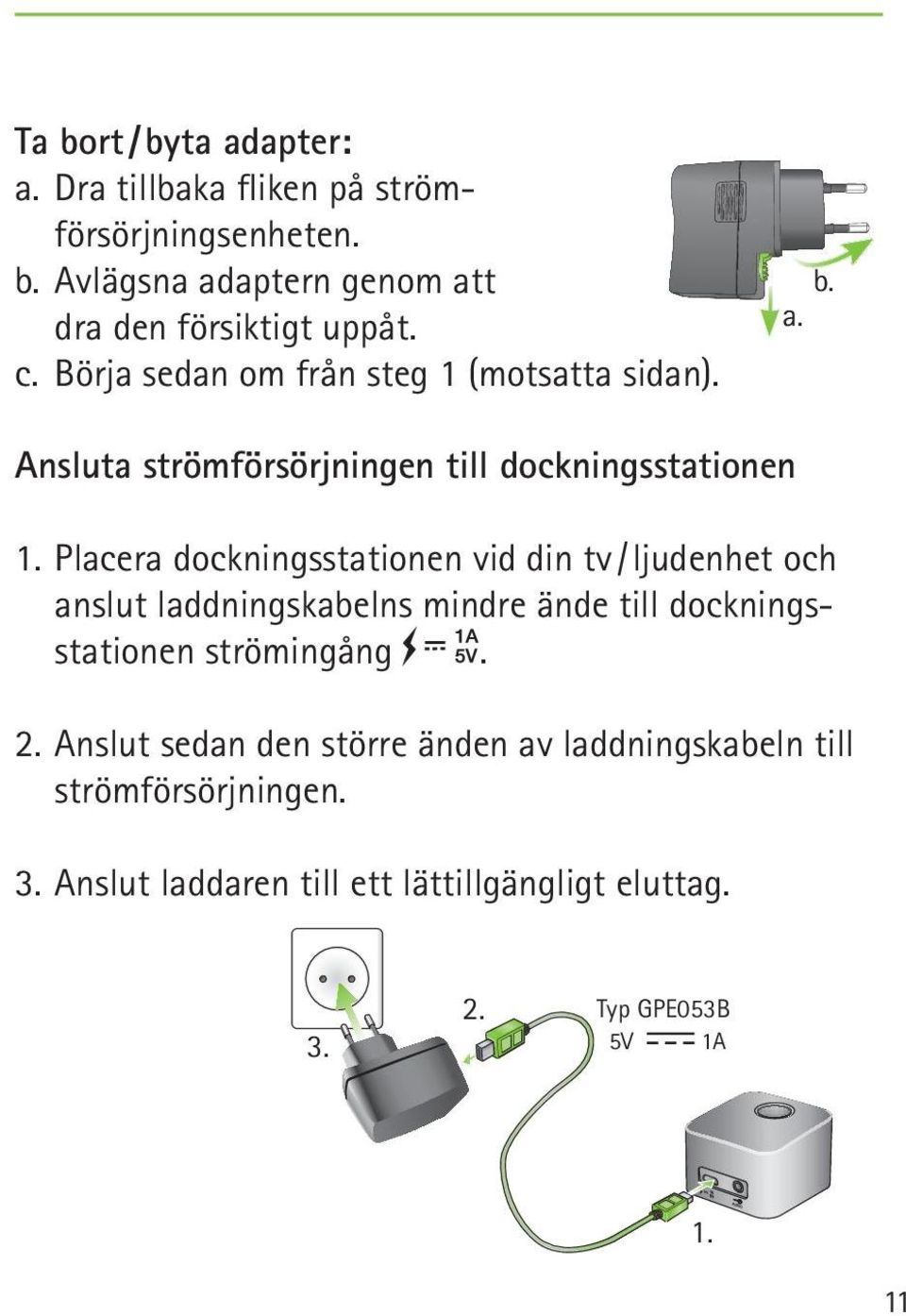 Placera dockningsstationen vid din tv / ljudenhet och anslut laddningskabelns mindre ände till dockningsstationen strömingång. 2.