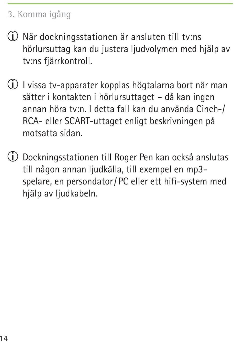 I detta fall kan du använda Cinch-/ RCA- eller SCART-uttaget enligt beskrivningen på motsatta sidan.