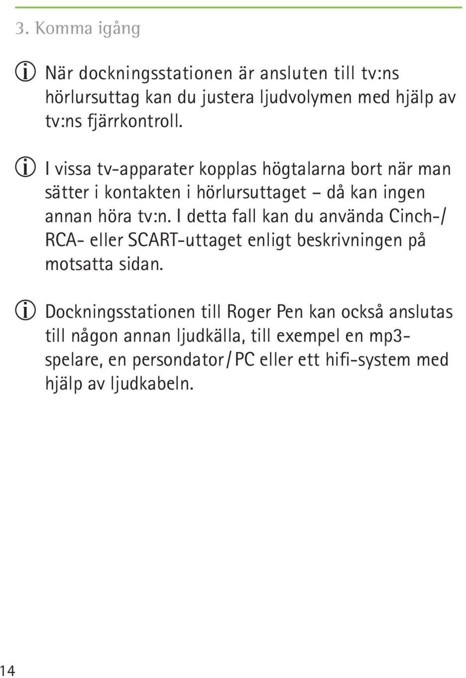 I detta fall kan du använda Cinch-/ RCA- eller SCART-uttaget enligt beskrivningen på motsatta sidan.