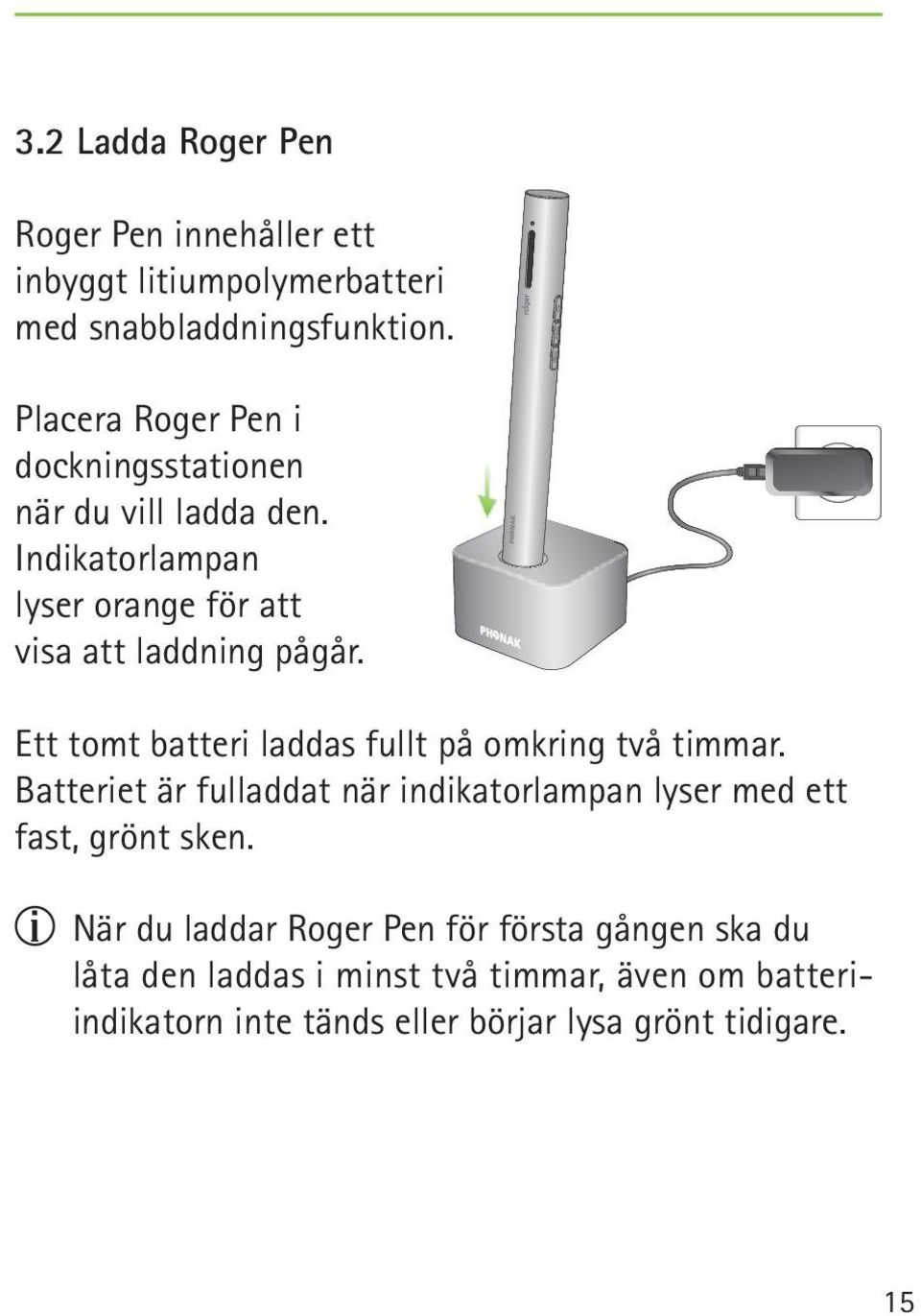 Ett tomt batteri laddas fullt på omkring två timmar. Batteriet är fulladdat när indikatorlampan lyser med ett fast, grönt sken.