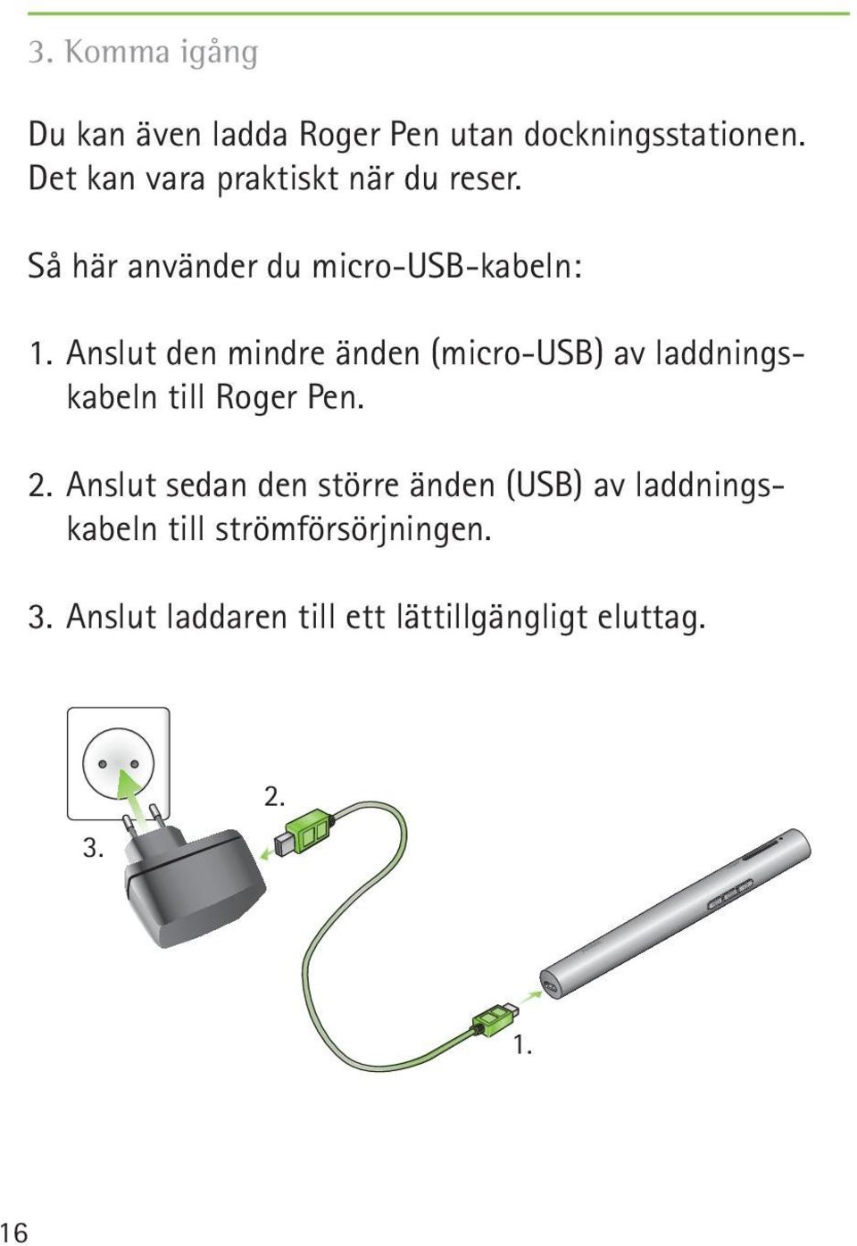 Anslut den mindre änden (micro-usb) av laddningskabeln till Roger Pen. 2.