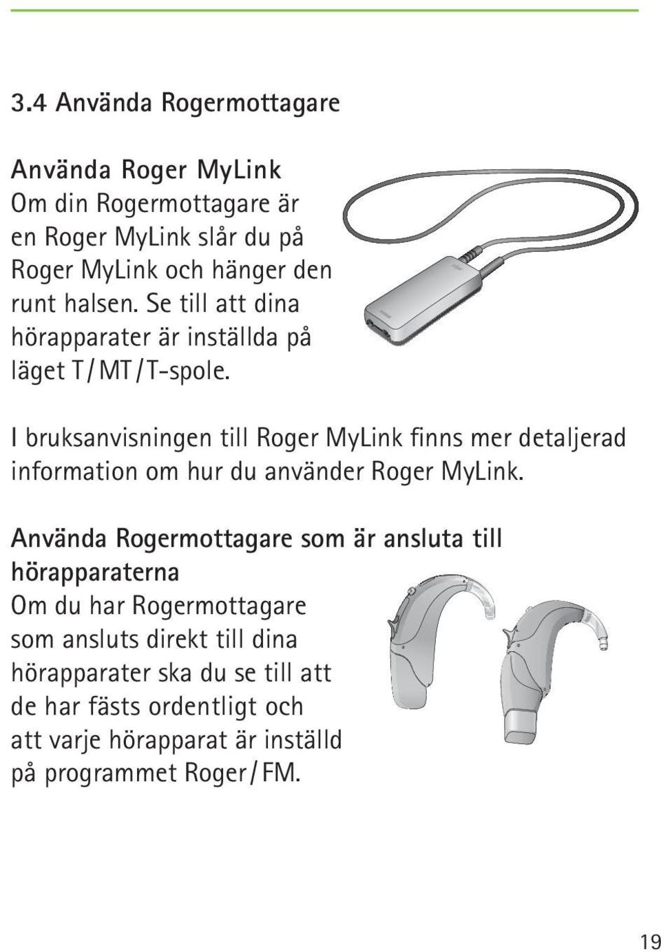 I bruksanvisningen till Roger MyLink finns mer detaljerad information om hur du använder Roger MyLink.