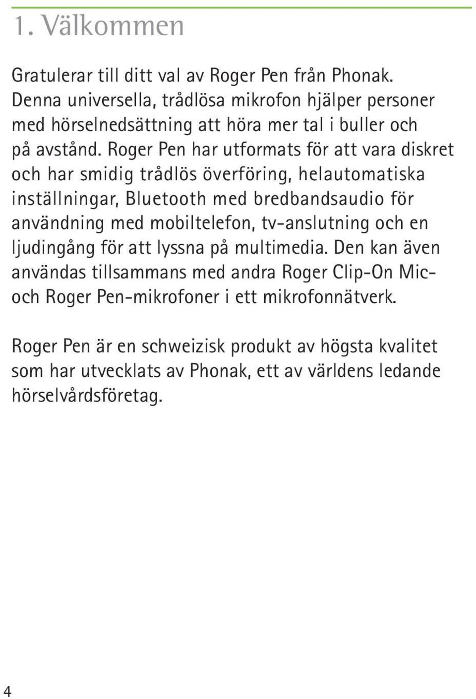 Roger Pen har utformats för att vara diskret och har smidig trådlös överföring, helautomatiska inställningar, Bluetooth med bredbandsaudio för användning med