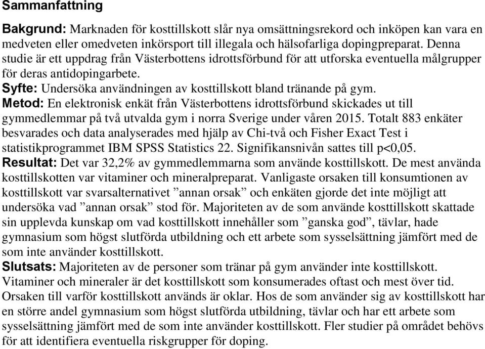 Metod: En elektronisk enkät från Västerbottens idrottsförbund skickades ut till gymmedlemmar på två utvalda gym i norra Sverige under våren 2015.