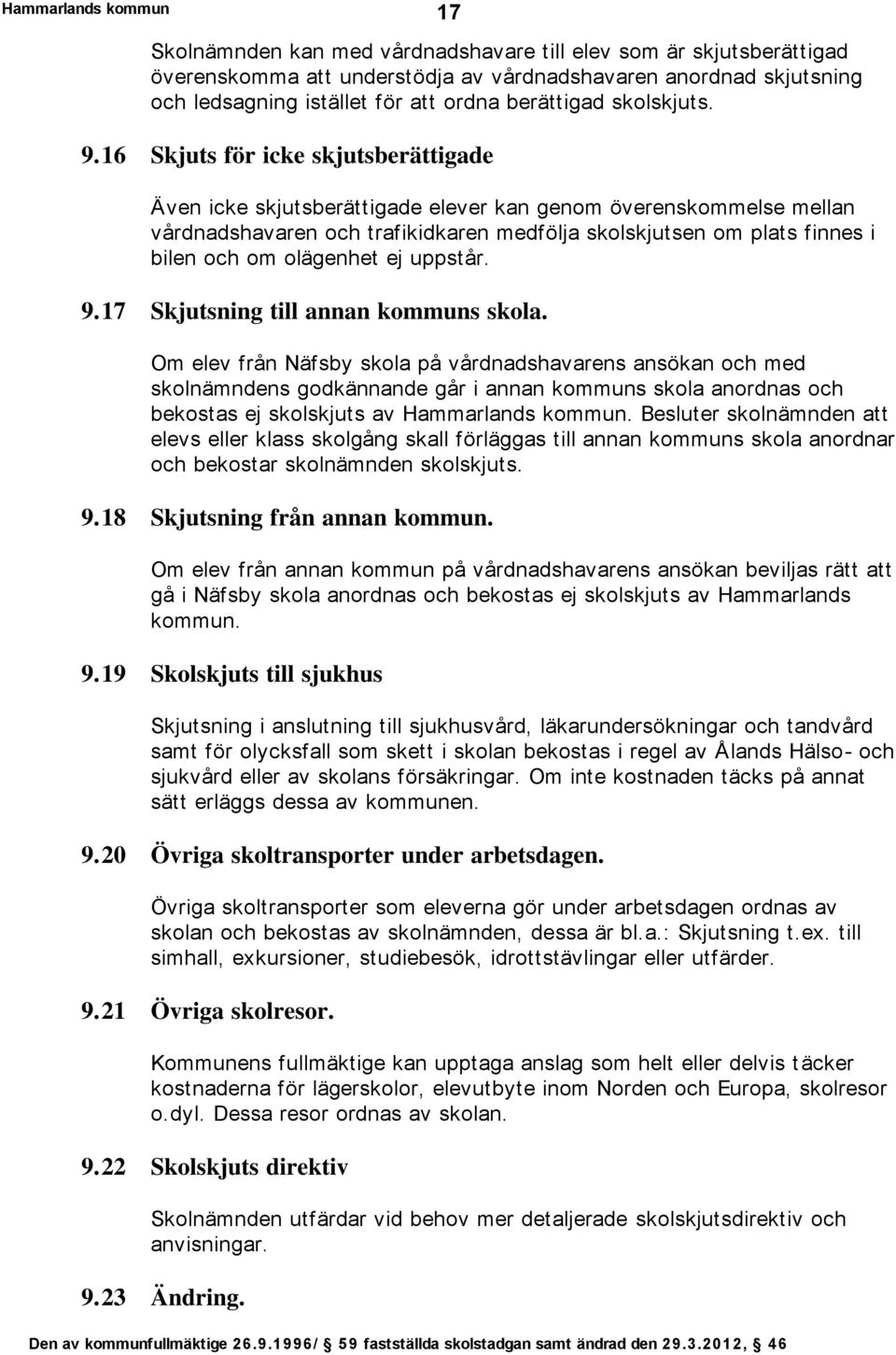 olägenhet ej uppstår. 9.17 Skjutsning till annan kommuns skola.