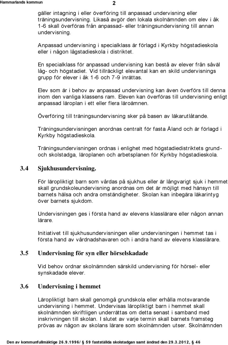 Anpassad undervisning i specialklass är förlagd i Kyrkby högstadieskola eller i någon lågstadieskola i distriktet.