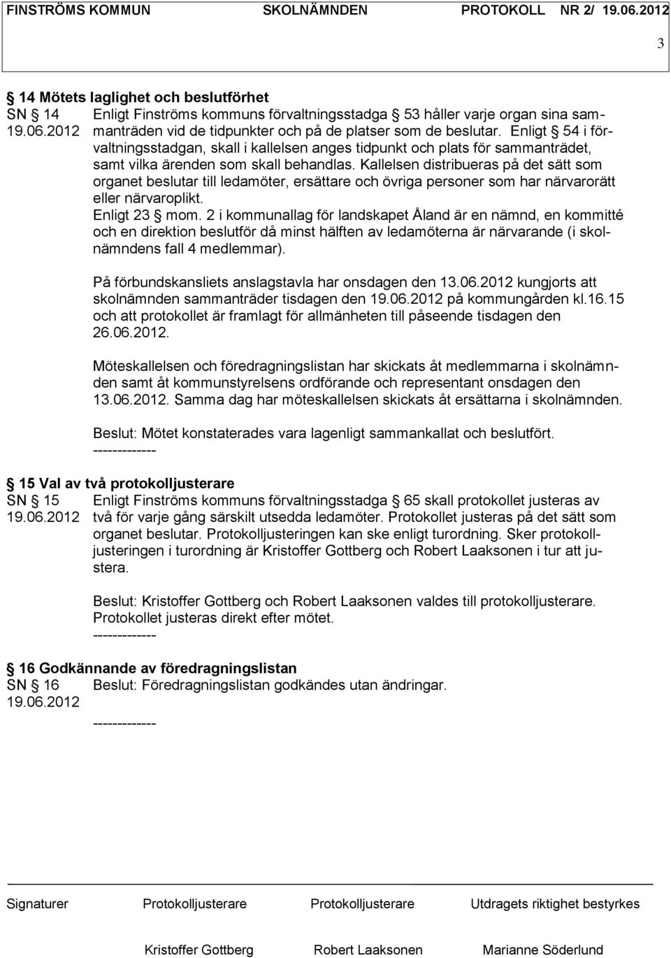 Kallelsen distribueras på det sätt som organet beslutar till ledamöter, ersättare och övriga personer som har närvarorätt eller närvaroplikt. Enligt 23 mom.