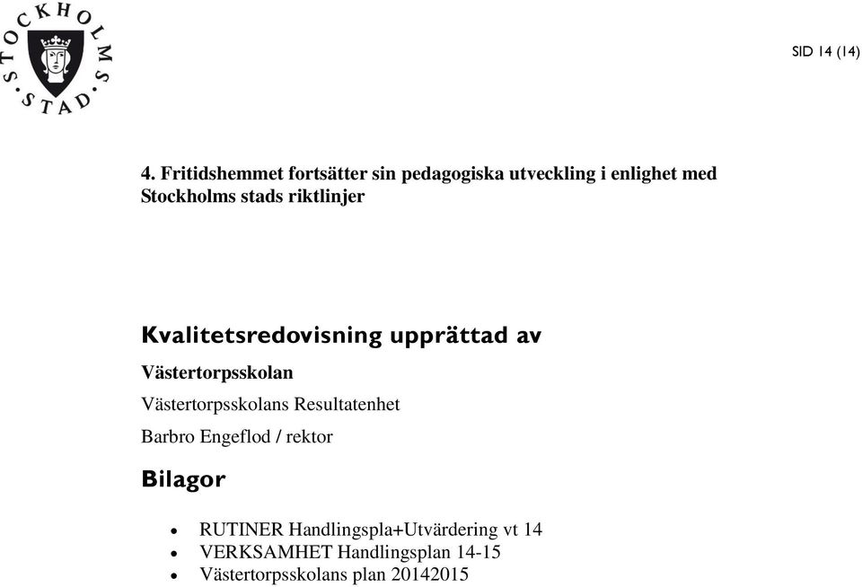 stads riktlinjer Kvalitetsredovisning upprättad av Västertorpsskolan