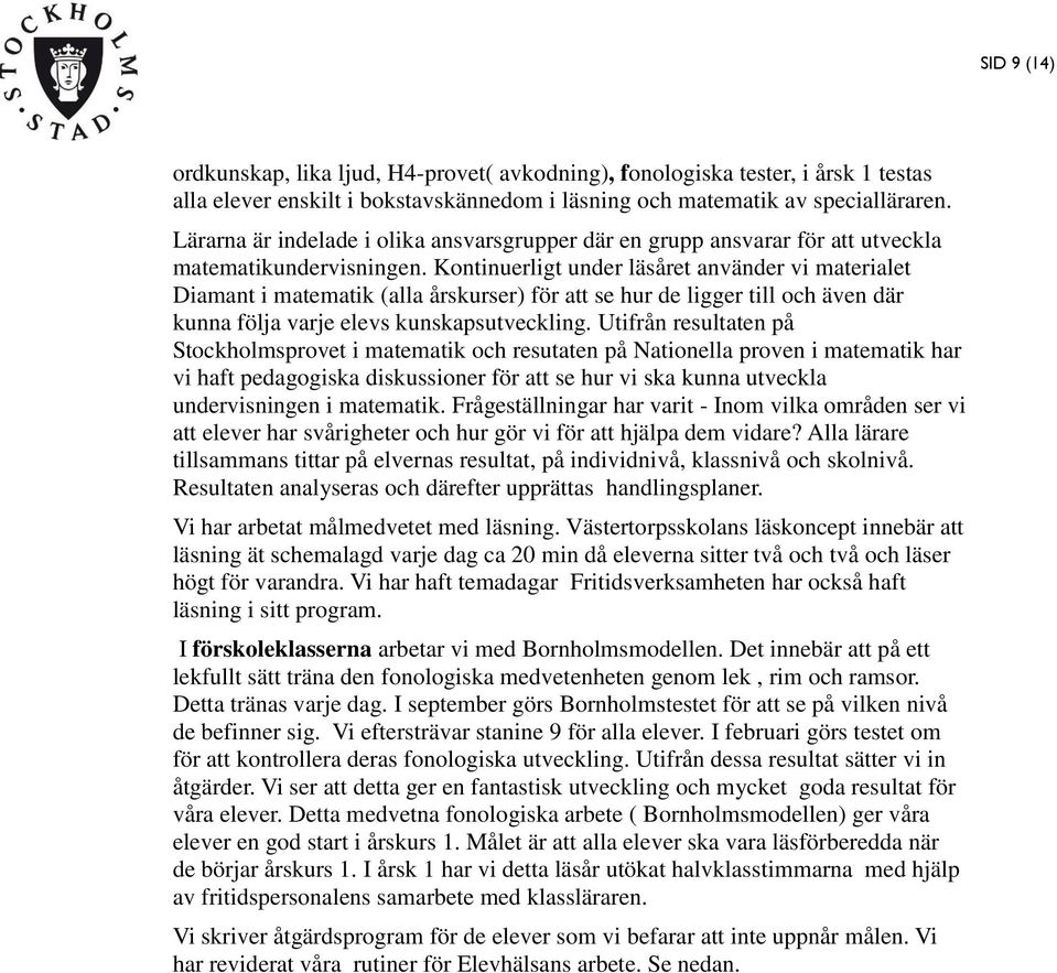 Kontinuerligt under läsåret använder vi materialet Diamant i matematik (alla årskurser) för att se hur de ligger till och även där kunna följa varje elevs kunskapsutveckling.