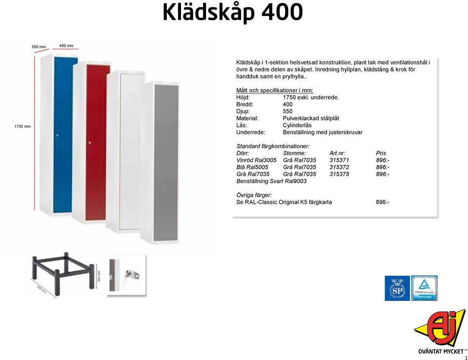 . Bredd: 400 Material: Pulverklackad stålplåt Underrede: Benställning med justerskruvar Standard färgkombinationer: Dörr: Stomme: Art.