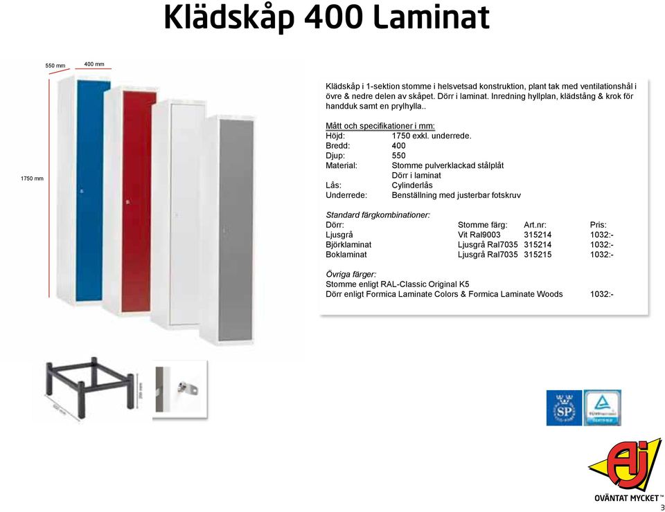 . Bredd: 400 Material: Stomme pulverklackad stålplåt Dörr i laminat Underrede: Benställning med justerbar fotskruv Standard färgkombinationer: Dörr: Stomme färg: Art.