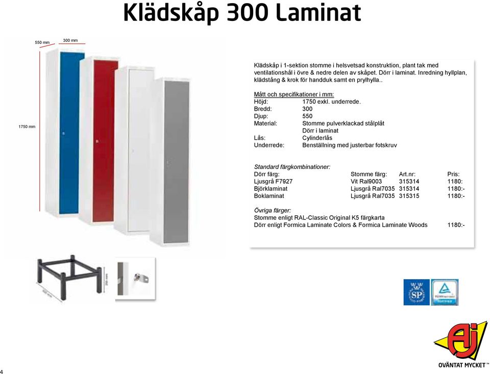 . Bredd: 300 Material: Stomme pulverklackad stålplåt Dörr i laminat Underrede: Benställning med justerbar fotskruv Standard färgkombinationer: Dörr färg: Stomme färg: Art.