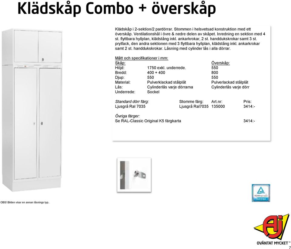 ankarkrokar samt 2 st. handdukskrokar. Låsning med cylinder lås i alla dörrar.