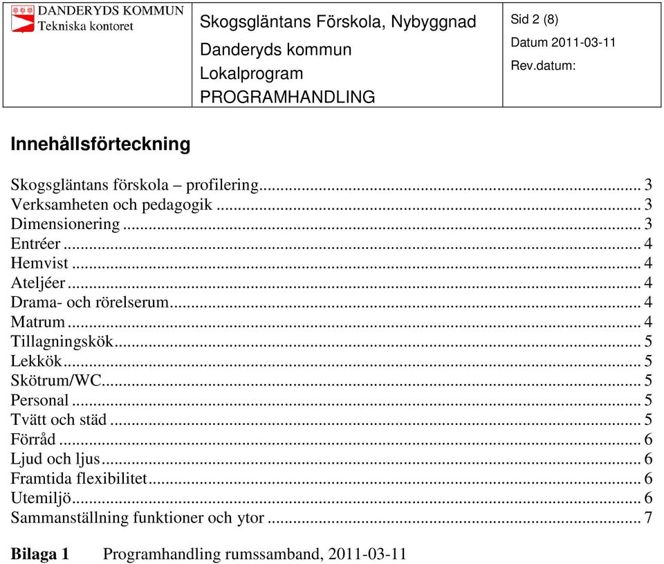 .. 4 Tillagningskök... 5 Lekkök... 5 Skötrum/WC... 5 Personal... 5 Tvätt och städ... 5 Förråd... 6 Ljud och ljus.