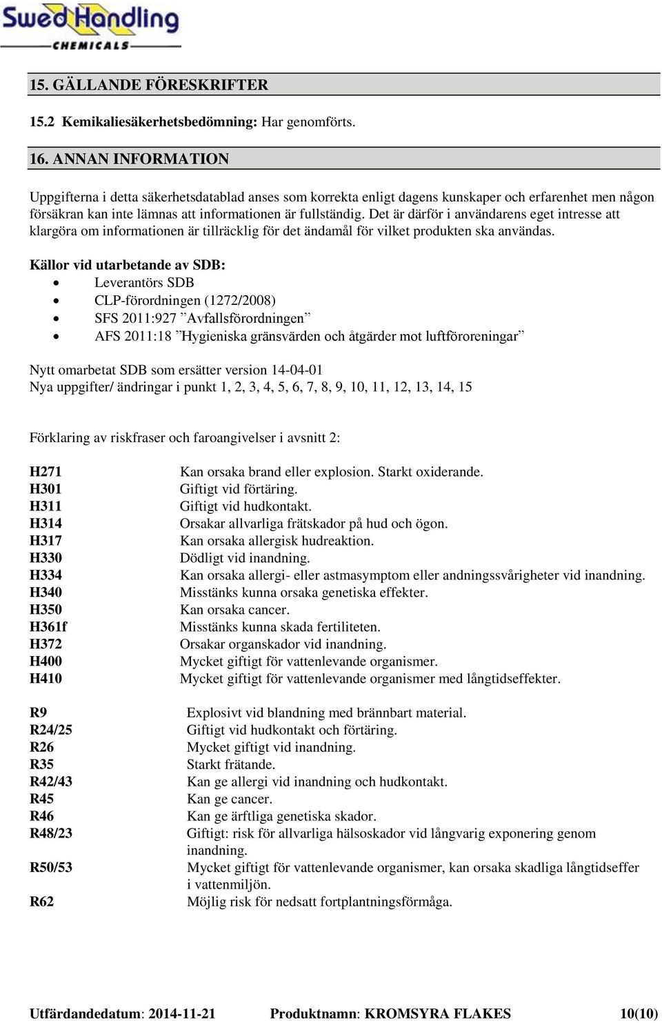 Det är därför i användarens eget intresse att klargöra om informationen är tillräcklig för det ändamål för vilket produkten ska användas.