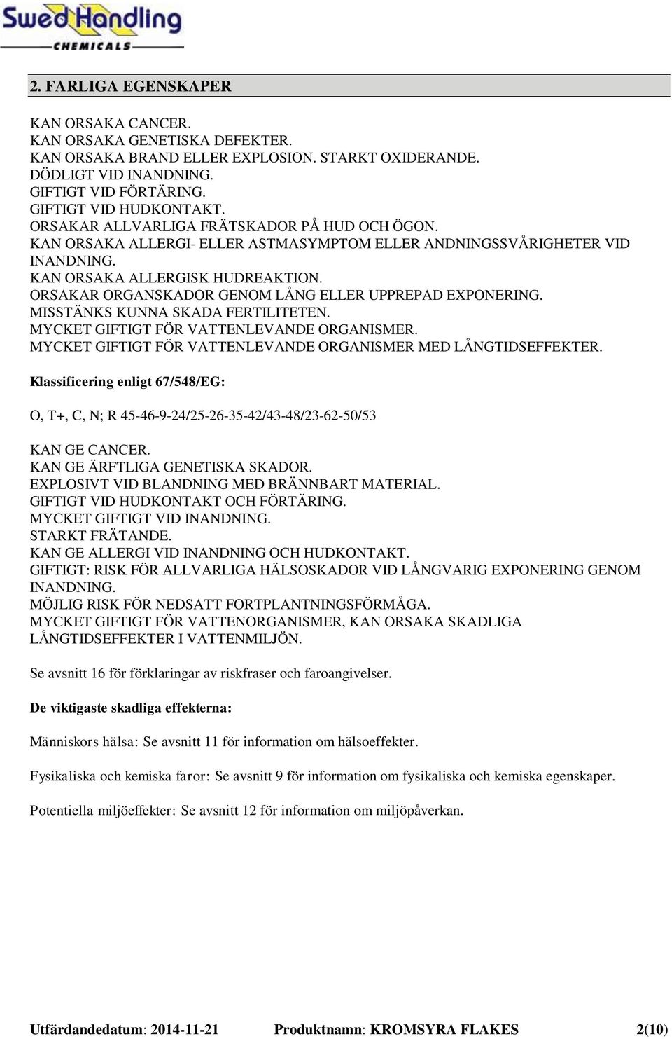 ORSAKAR ORGANSKADOR GENOM LÅNG ELLER UPPREPAD EXPONERING. MISSTÄNKS KUNNA SKADA FERTILITETEN. MYCKET GIFTIGT FÖR VATTENLEVANDE ORGANISMER.