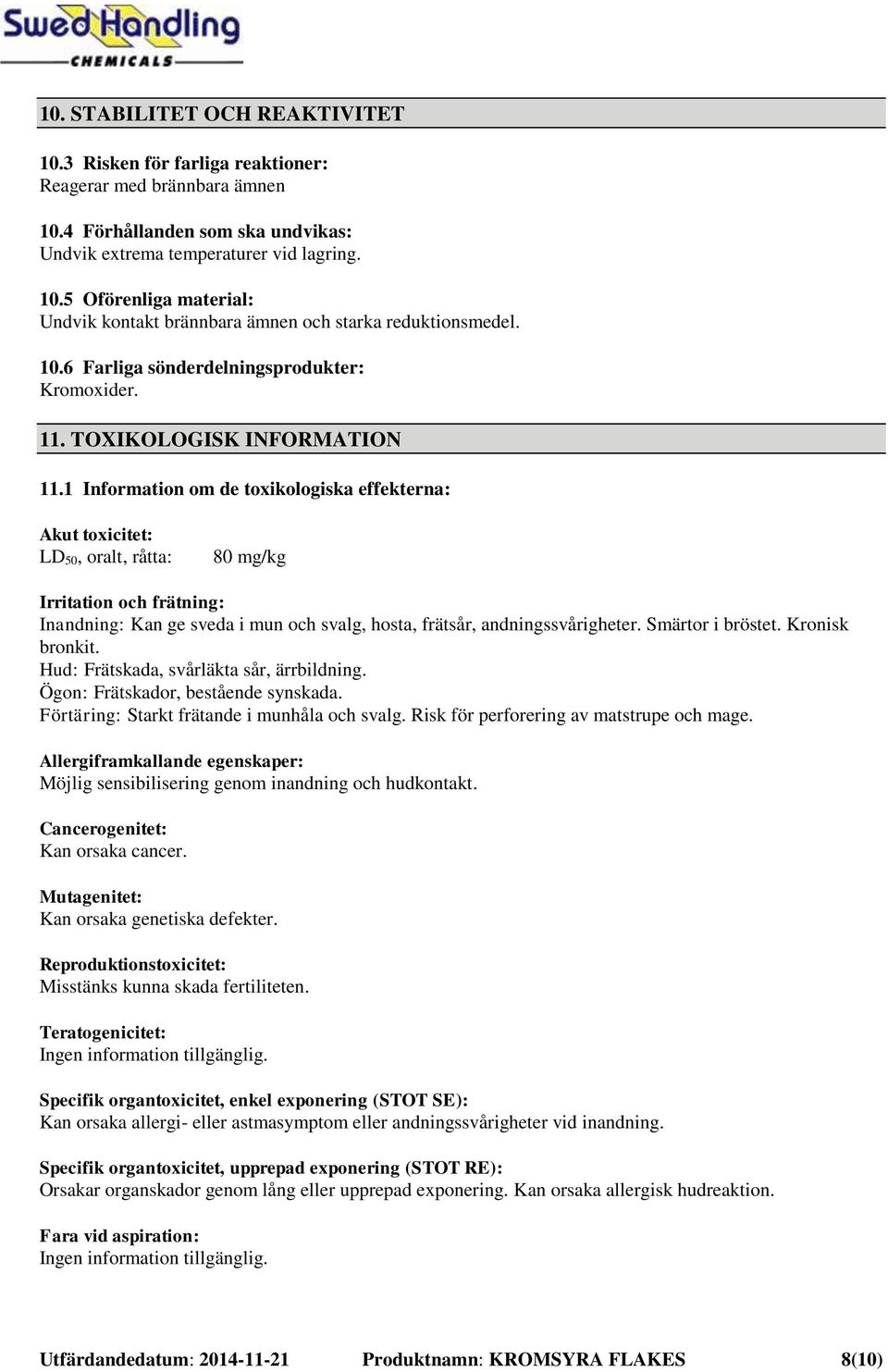 1 Information om de toxikologiska effekterna: Akut toxicitet: LD 50, oralt, råtta: 80 mg/kg Irritation och frätning: Inandning: Kan ge sveda i mun och svalg, hosta, frätsår, andningssvårigheter.